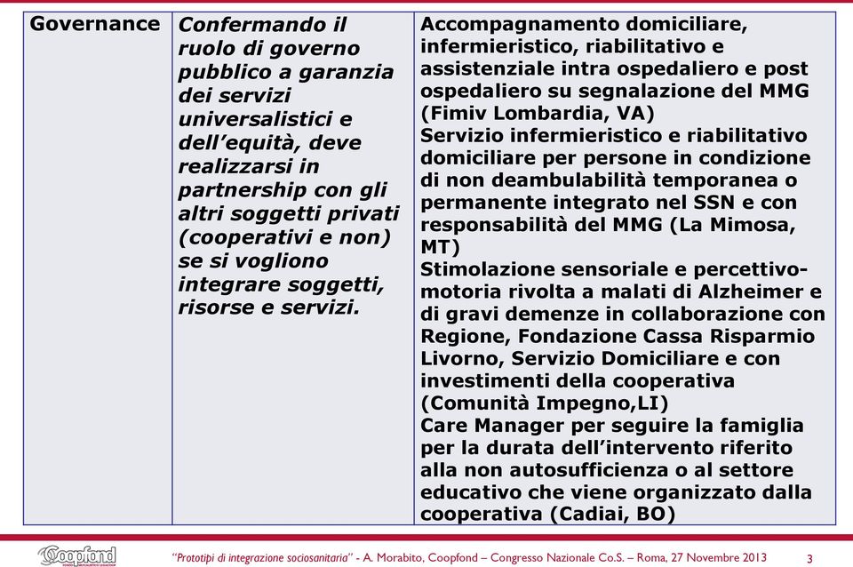 Accompagnamento domiciliare, infermieristico, riabilitativo e assistenziale intra ospedaliero e post ospedaliero su segnalazione del MMG (Fimiv Lombardia, VA) Servizio infermieristico e riabilitativo