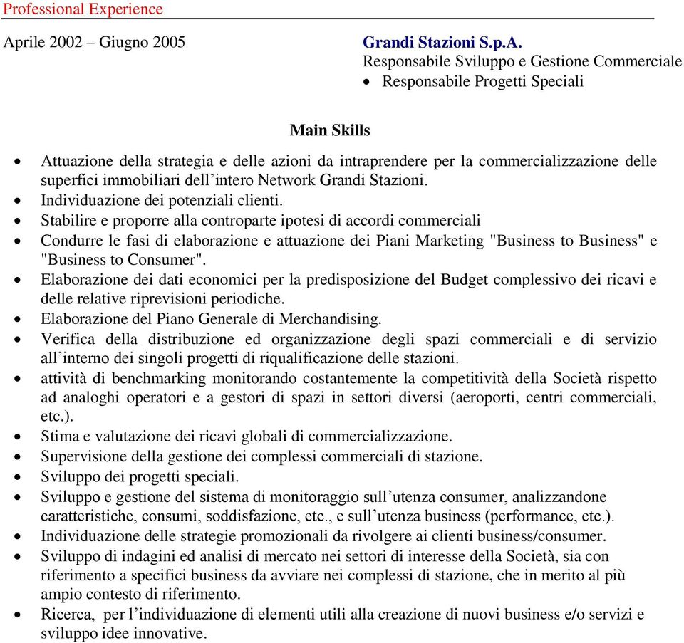 Stabilire e proporre alla controparte ipotesi di accordi commerciali Condurre le fasi di elaborazione e attuazione dei Piani Marketing "Business to Business" e "Business to Consumer".