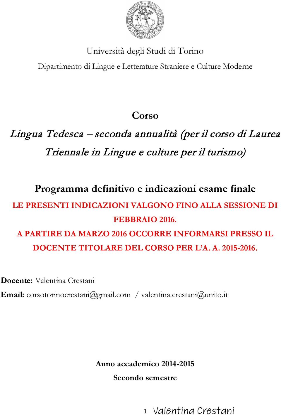 ALLA SESSIONE DI FEBBRAIO 2016. A PARTIRE DA MARZO 2016 OCCORRE INFORMARSI PRESSO IL DOCENTE TITOLARE DEL CORSO PER L A. A. 2015-2016.