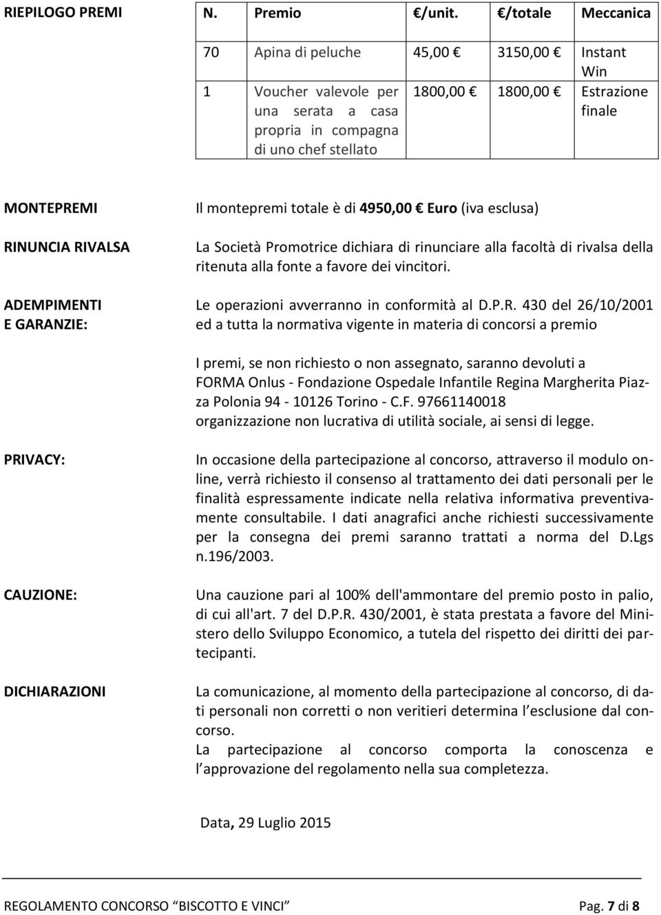 RIVALSA ADEMPIMENTI E GARANZIE: Il montepremi totale è di 4950,00 Euro (iva esclusa) La Società Promotrice dichiara di rinunciare alla facoltà di rivalsa della ritenuta alla fonte a favore dei