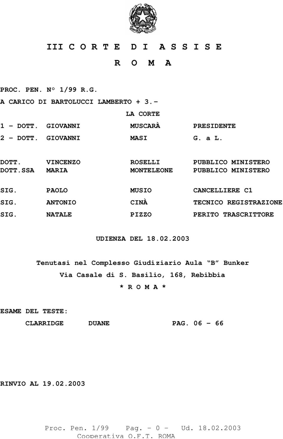 PAOLO MUSIO CANCELLIERE C1 SIG. ANTONIO CINÀ TECNICO REGISTRAZIONE SIG. NATALE PIZZO PERITO TRASCRITTORE UDIENZA DEL 18.02.