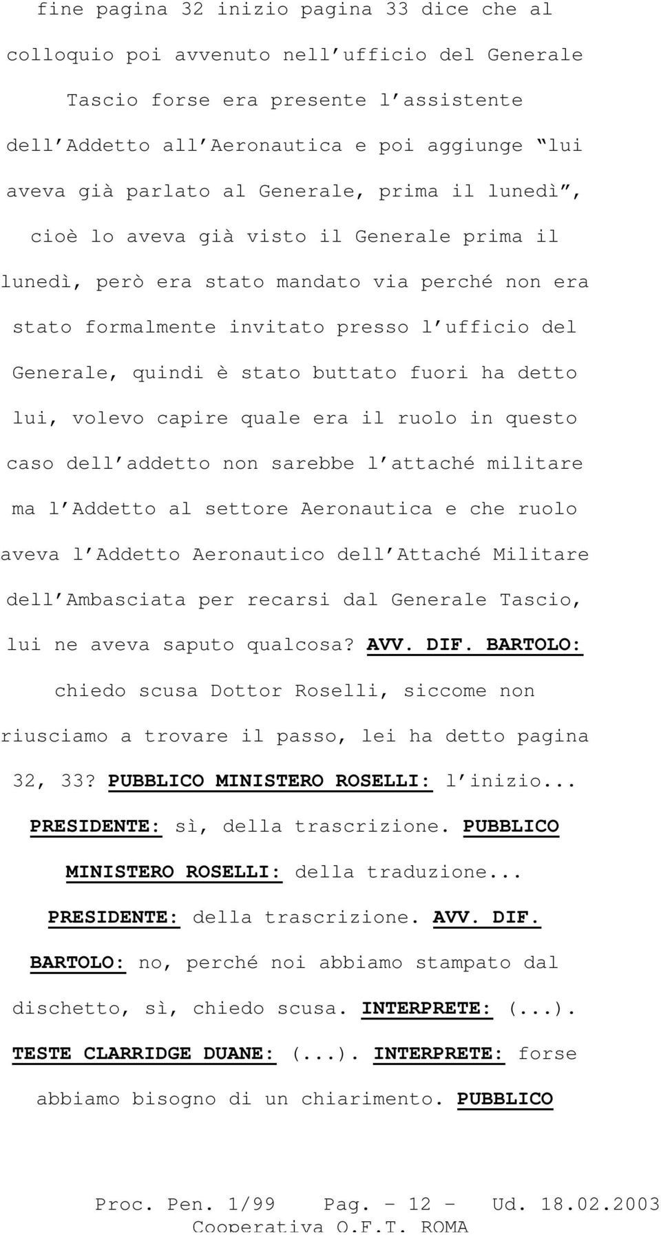 buttato fuori ha detto lui, volevo capire quale era il ruolo in questo caso dell addetto non sarebbe l attaché militare ma l Addetto al settore Aeronautica e che ruolo aveva l Addetto Aeronautico