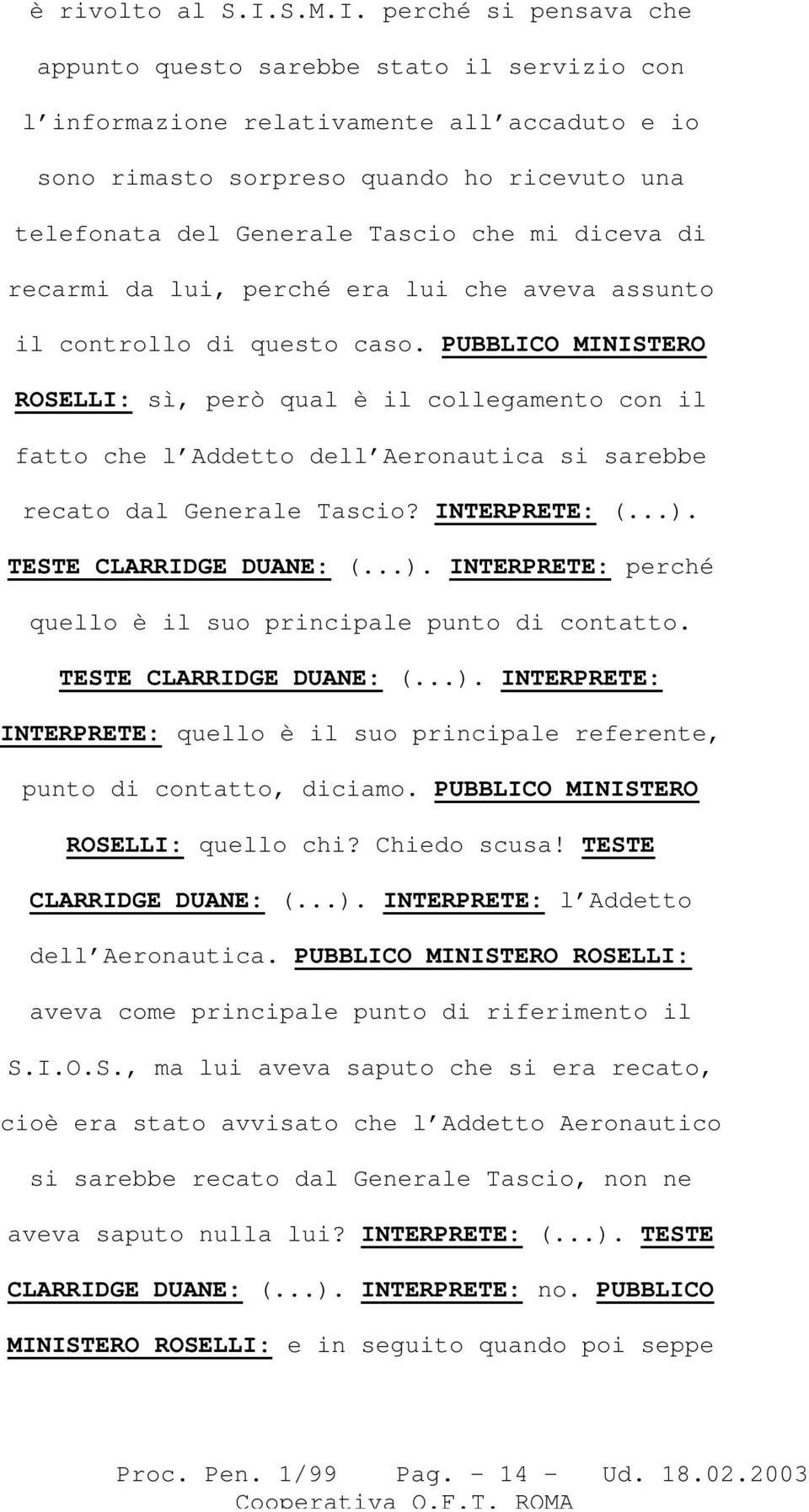 perché si pensava che appunto questo sarebbe stato il servizio con l informazione relativamente all accaduto e io sono rimasto sorpreso quando ho ricevuto una telefonata del Generale Tascio che mi