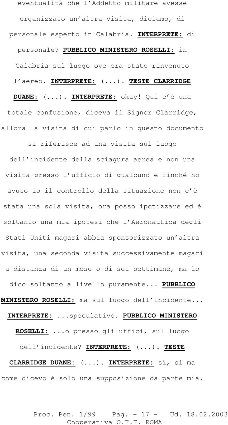 Qui c è una totale confusione, diceva il Signor Clarridge, allora la visita di cui parlo in questo documento si riferisce ad una visita sul luogo dell incidente della sciagura aerea e non una visita