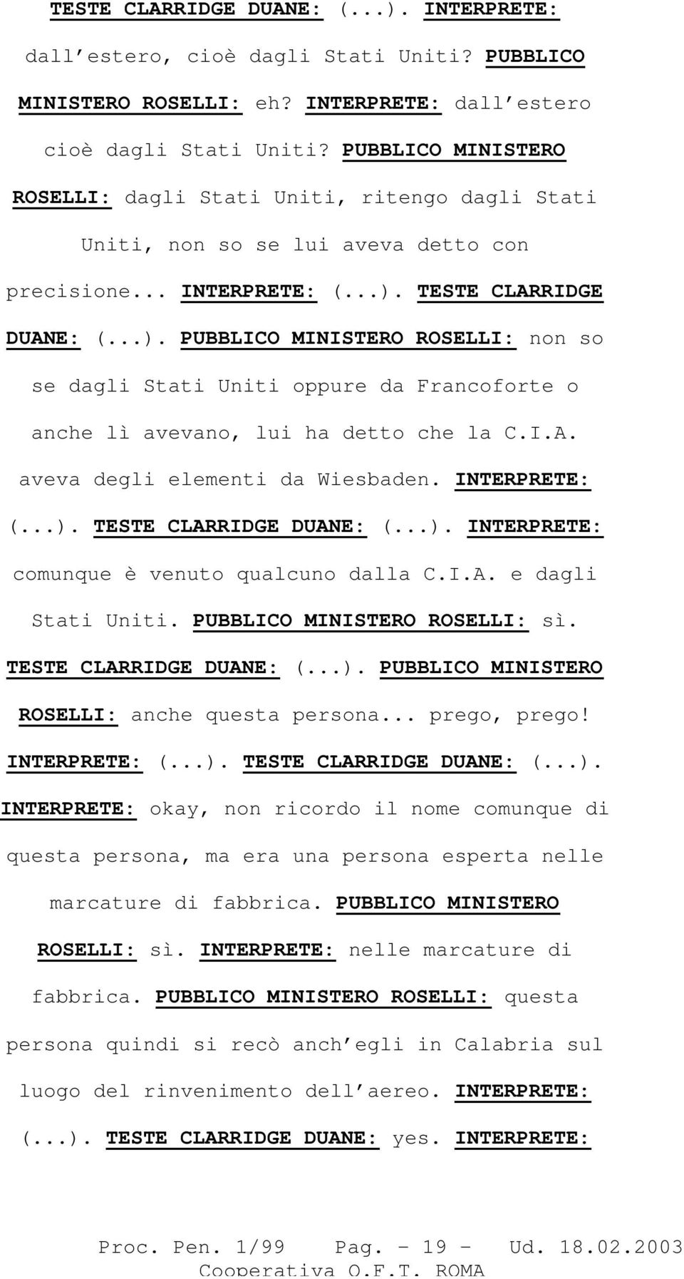 TESTE CLARRIDGE DUANE: (...). PUBBLICO MINISTERO ROSELLI: non so se dagli Stati Uniti oppure da Francoforte o anche lì avevano, lui ha detto che la C.I.A. aveva degli elementi da Wiesbaden.