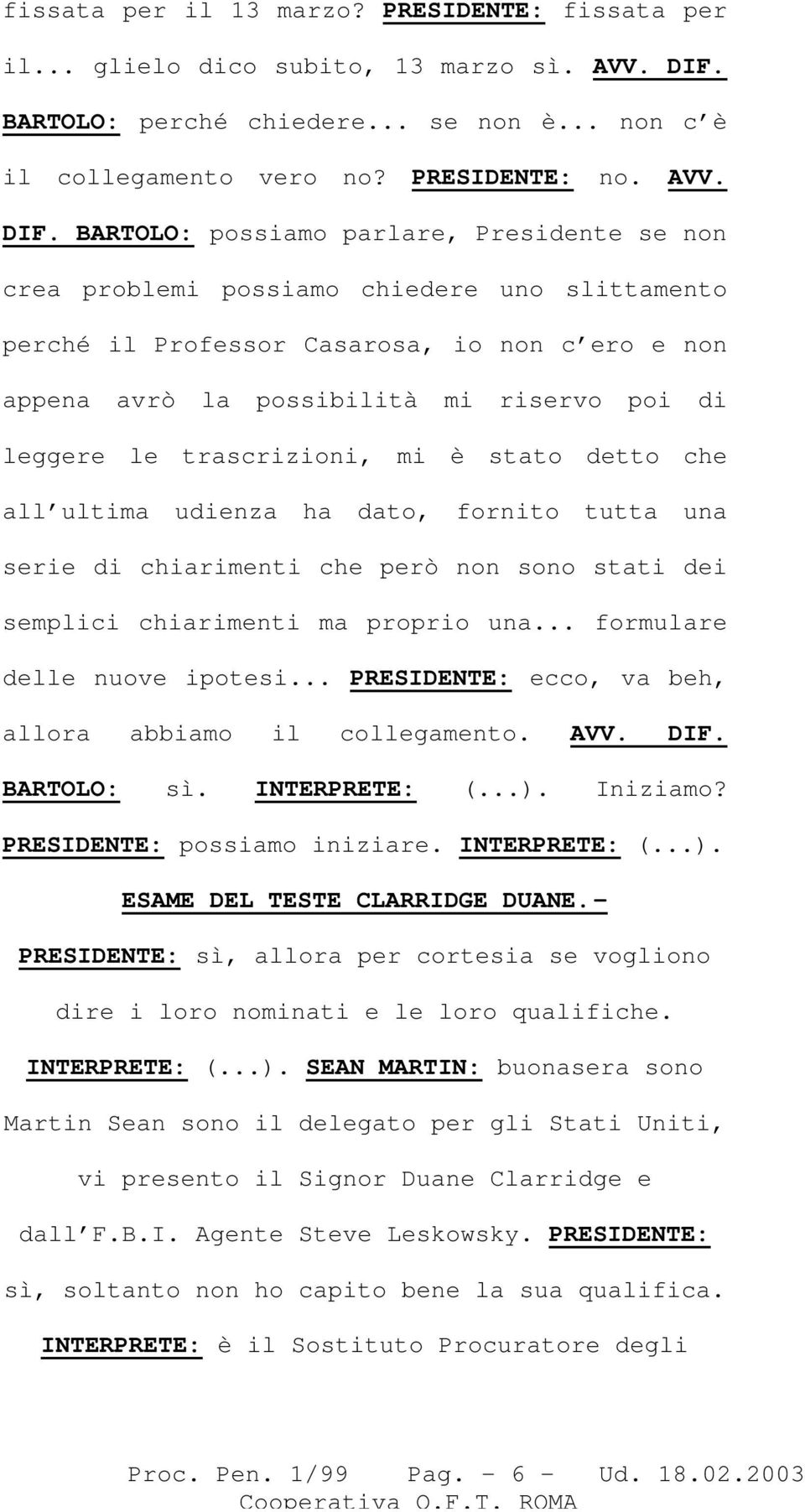 BARTOLO: possiamo parlare, Presidente se non crea problemi possiamo chiedere uno slittamento perché il Professor Casarosa, io non c ero e non appena avrò la possibilità mi riservo poi di leggere le