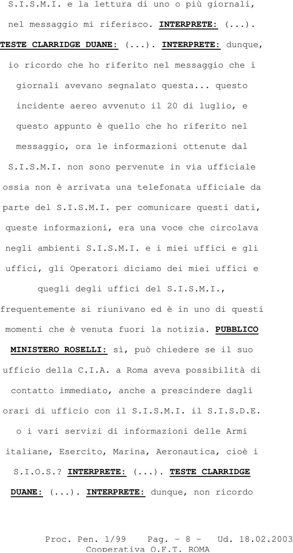 S.M.I. non sono pervenute in via ufficiale ossia non è arrivata una telefonata ufficiale da parte del S.I.S.M.I. per comunicare questi dati, queste informazioni, era una voce che circolava negli ambienti S.