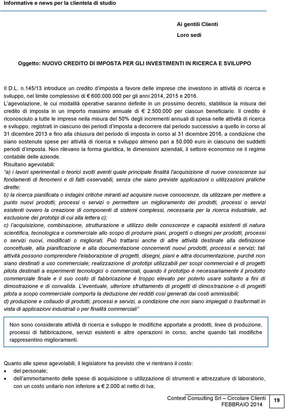 L agevolazione, le cui modalità operative saranno definite in un prossimo decreto, stabilisce la misura del credito di imposta in un importo massimo annuale di 2.500.000 per ciascun beneficiario.