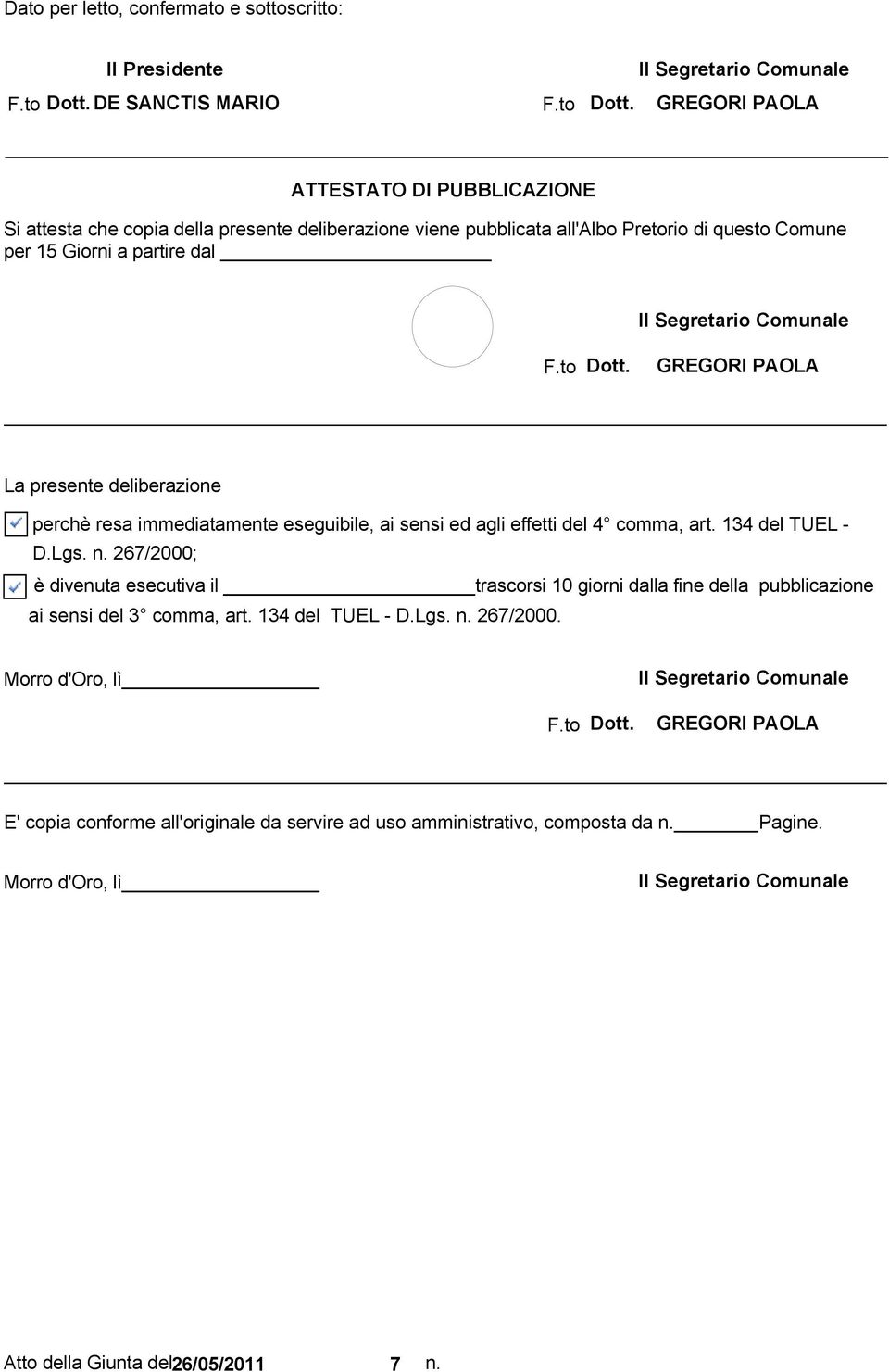 art. 134 del TUEL - D.Lgs. n. 267/2000; è divenuta esecutiva il trascorsi 10 giorni dalla fine della pubblicazione ai sensi del 3 comma, art. 134 del TUEL - D.Lgs. n. 267/2000. Morro d'oro, lì E' copia conforme all'originale da servire ad uso amministrativo, composta da n.