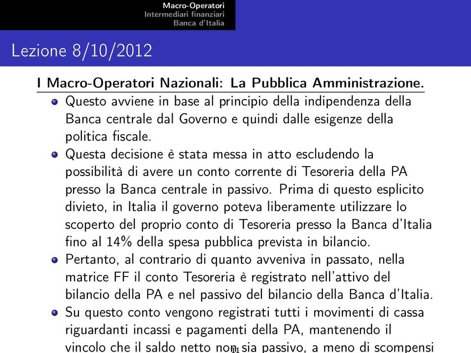 Prima di questo esplicito divieto, in Italia il governo poteva liberamente utilizzare lo scoperto del proprio conto di Tesoreria presso la fino al 14% della spesa pubblica prevista in bilancio.