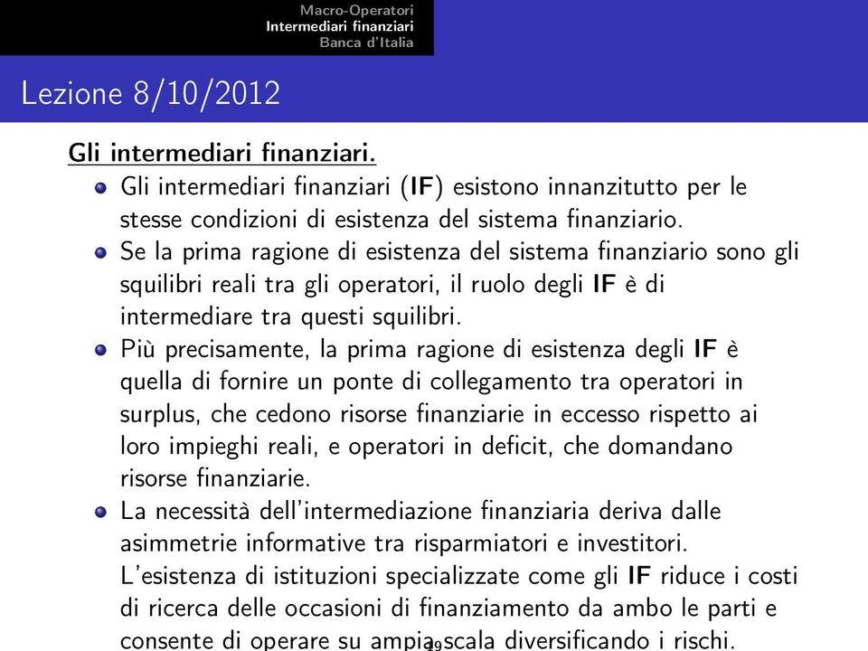 Più precisamente, la prima ragione di esistenza degli IF è quella di fornire un ponte di collegamento tra operatori in surplus, che cedono risorse finanziarie in eccesso rispetto ai loro impieghi