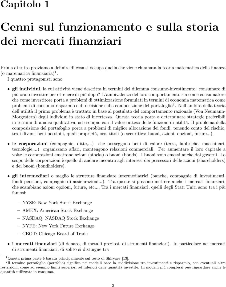 I quattro protagonisti sono gli individui, la cui attività viene descritta in termini del dilemma consumo-investimento: consumare di più ora o investire per ottenere di più dopo?