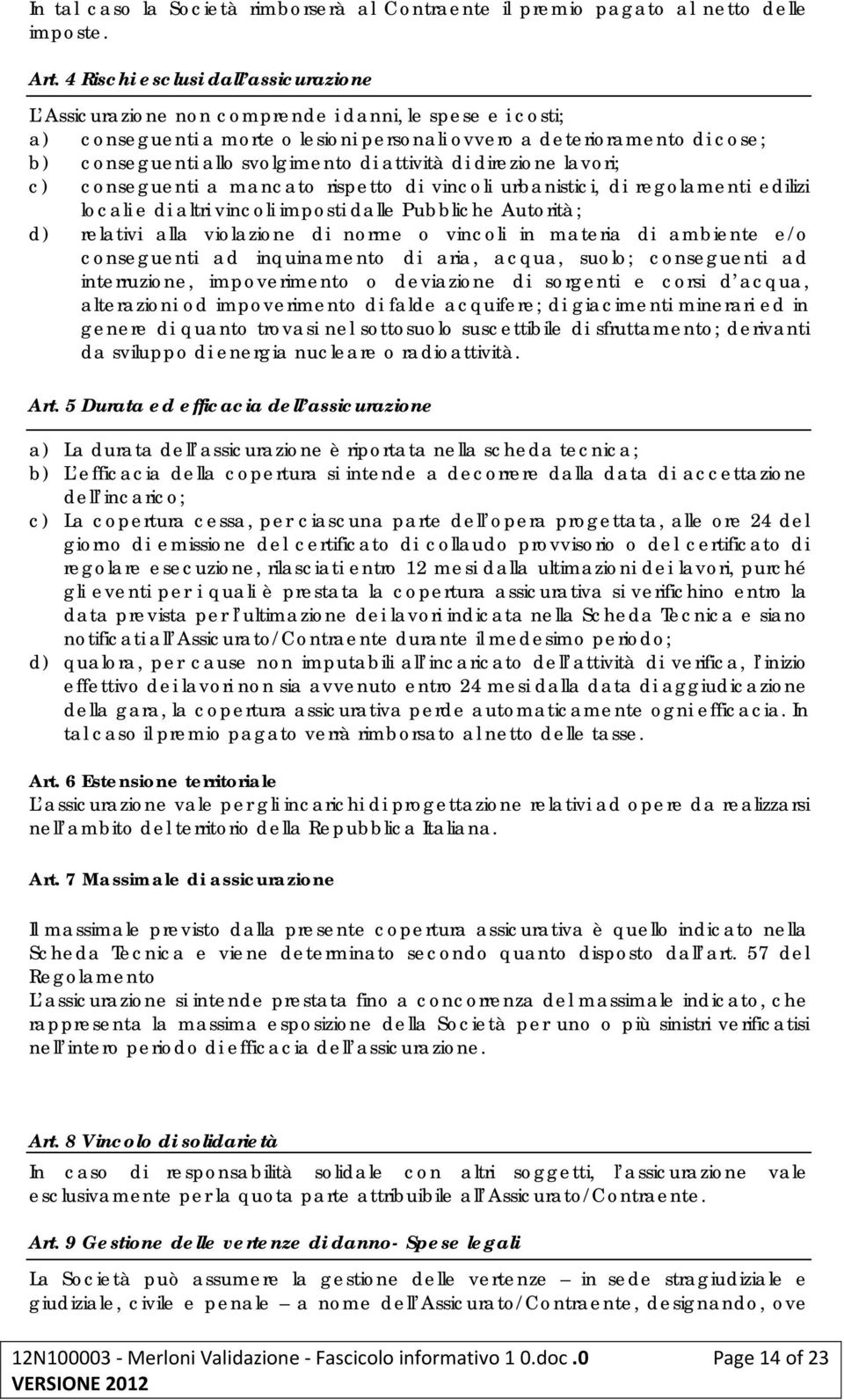 svolgimento di attività di direzione lavori; c) conseguenti a mancato rispetto di vincoli urbanistici, di regolamenti edilizi locali e di altri vincoli imposti dalle Pubbliche Autorità; d) relativi