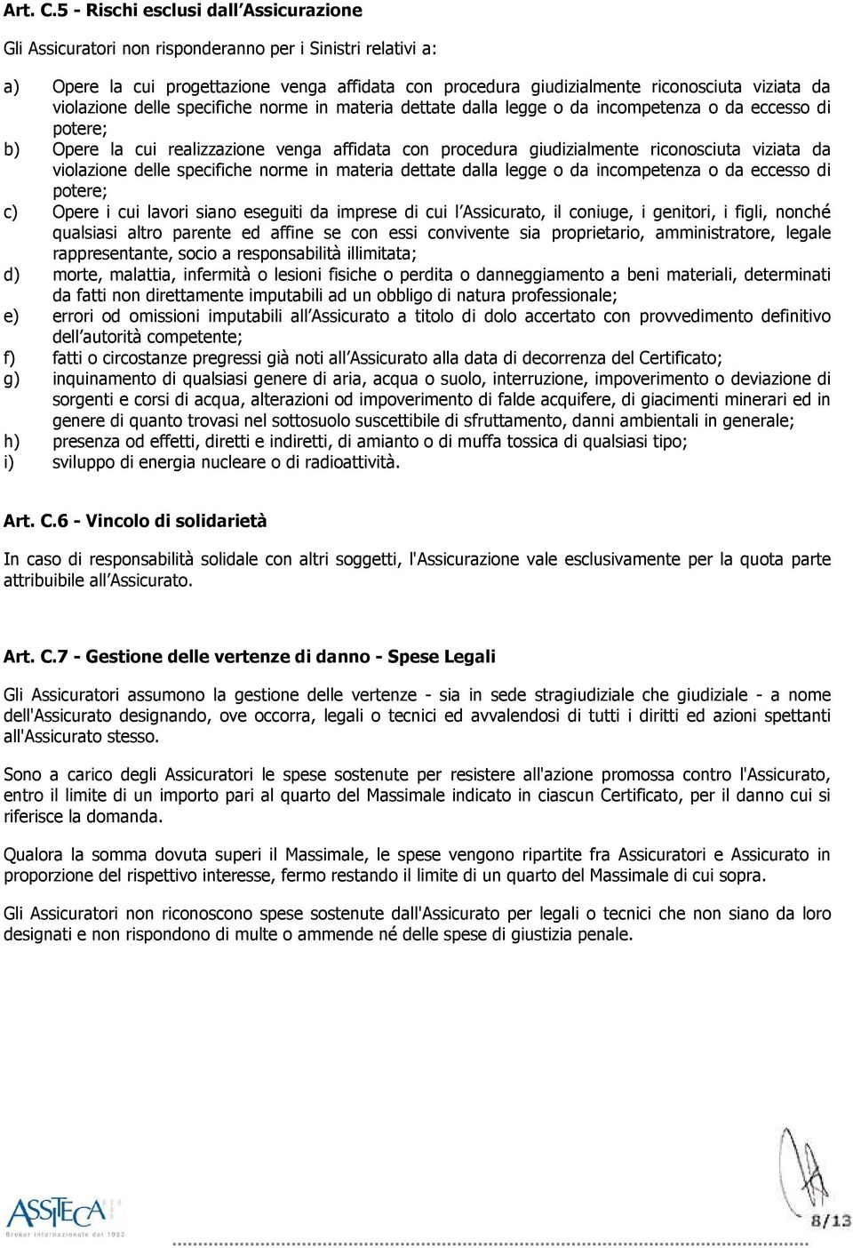 violazione delle specifiche norme in materia dettate dalla legge o da incompetenza o da eccesso di potere; b) Opere la cui realizzazione venga affidata con procedura giudizialmente riconosciuta