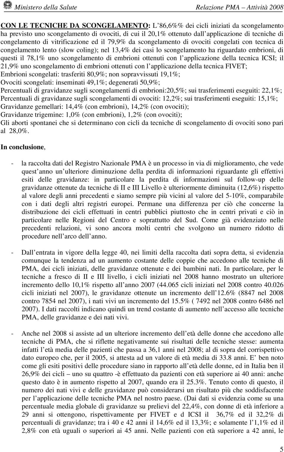 scongelamento di embrioni ottenuti con l applicazione della tecnica ICSI; il 21,9% uno scongelamento di embrioni ottenuti con l applicazione della tecnica FIVET; Embrioni scongelati: trasferiti