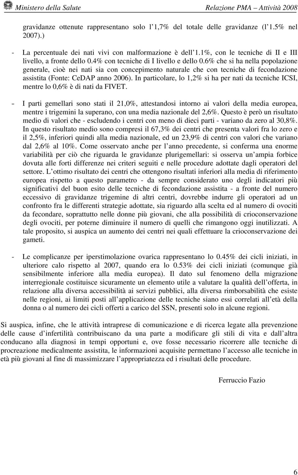 6% che si ha nella popolazione generale, cioè nei nati sia con concepimento naturale che con tecniche di fecondazione assistita (Fonte: CeDAP anno 2006).