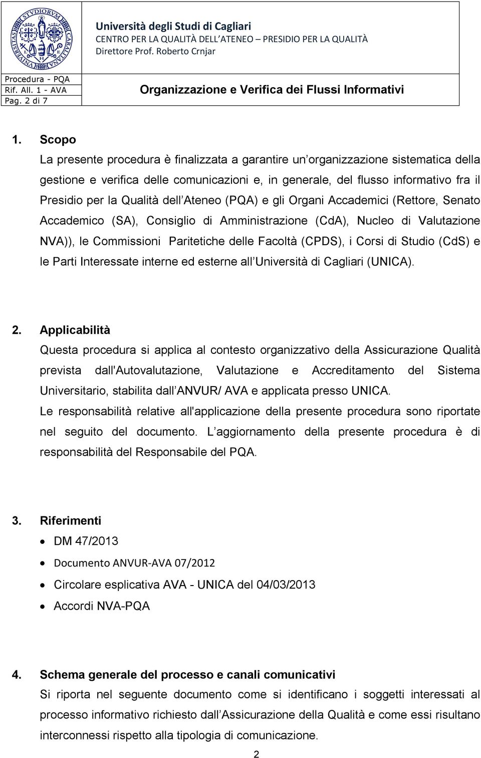 dell Ateneo (PQA) e gli Organi Accademici (Rettore, Senato Accademico (SA), Consiglio di Amministrazione (CdA), Nucleo di Valutazione NVA)), le Commissioni Paritetiche delle Facoltà (CPDS), i Corsi