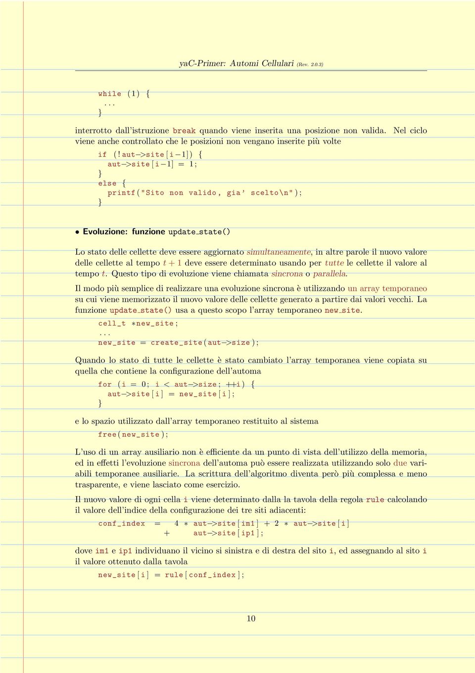 simultaneamente, in altre parole il nuovo valore delle cellette al tempo t + 1 deve essere determinato usando per tutte le cellette il valore al tempo t.