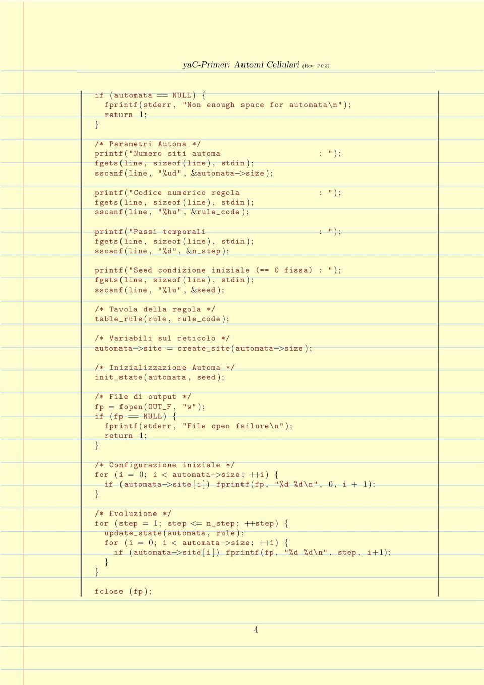 ) ; sscanf ( line, "%lu", &seed ) ; /* Tavola della regola */ table_rule ( rule, rule_code ) ; /* Variabili sul reticolo */ automata >site = create_site ( automata >size ) ; /* Inizializzazione