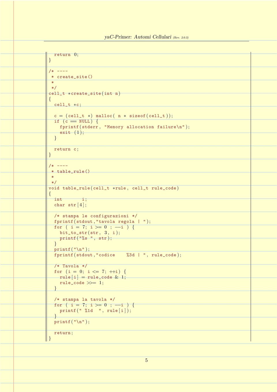 stdout, "tavola regola " ) ; for ( i = 7 ; i >= 0 ; i ) bit_to_str ( str, 3, i ) ; printf ( "%s ", str ) ; printf ( "\n" ) ; fprintf ( stdout, " codice %3d ", rule_code ) ; /* Tavola
