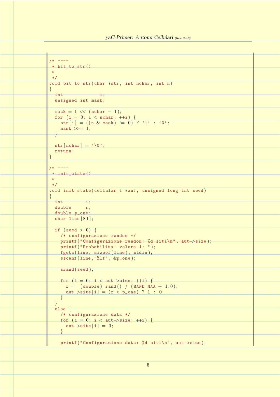 seed > 0) /* configurazione random */ printf ( " Configurazione random: %d siti\n", aut >size ) ; printf ( " Probabilita valore 1: " ) ; sscanf ( line, "%lf", &p_one ) ; srand ( seed ) ; for ( i = 0