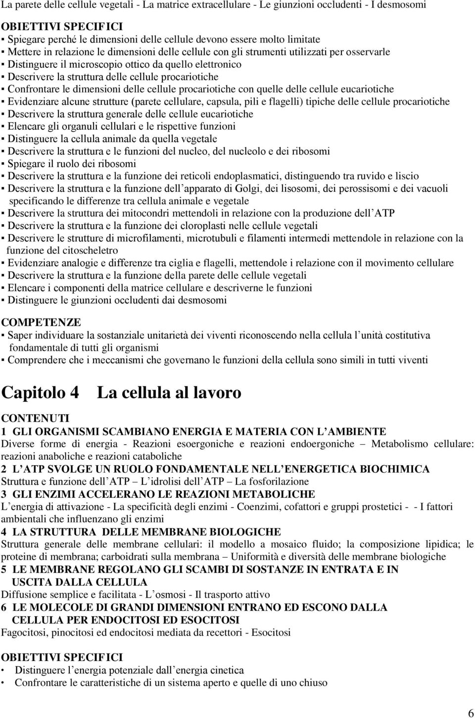 dimensioni delle cellule procariotiche con quelle delle cellule eucariotiche Evidenziare alcune strutture (parete cellulare, capsula, pili e flagelli) tipiche delle cellule procariotiche Descrivere