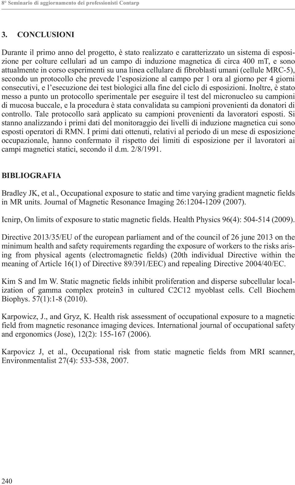 l esecuzione dei test biologici alla fine del ciclo di esposizioni.