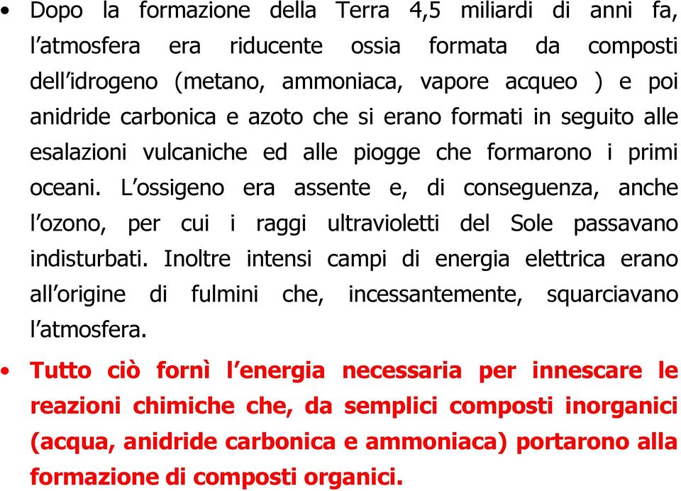 L ossigeno era assente e, di conseguenza, anche l ozono, per cui i raggi ultravioletti del Sole passavano indisturbati.