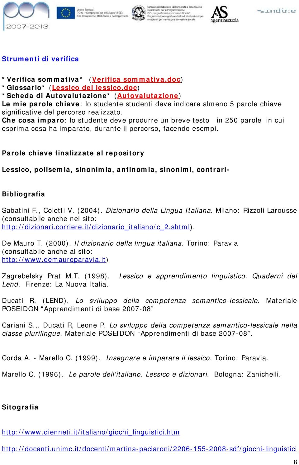 Che cosa imparo: lo studente deve produrre un breve testo in 250 parole in cui esprima cosa ha imparato, durante il percorso, facendo esempi.