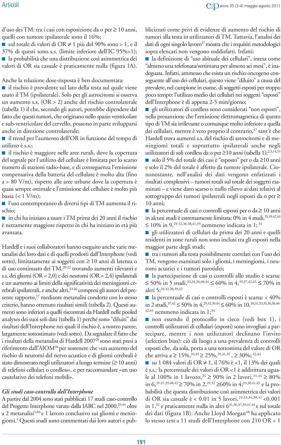 -risposta è ben documentata: il rischio è prevalente sul lato della testa sul quale viene usato il TM (ipsilaterale). Solo per gli astrocitomi si osserva un aumento s.s. (OR > 2) anche del rischio