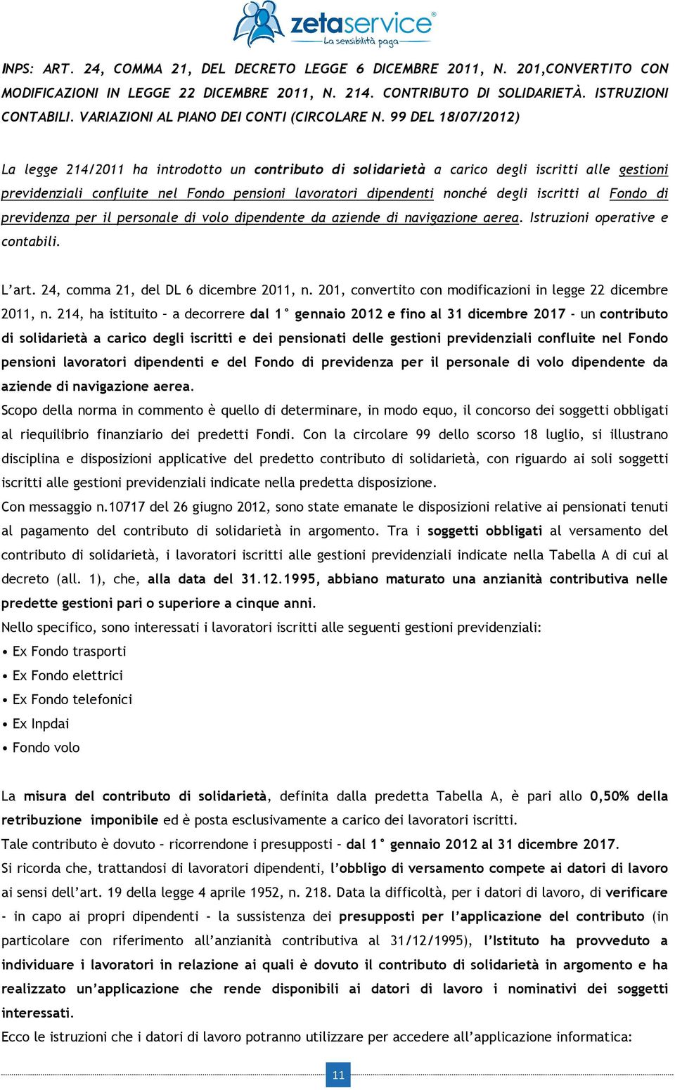 99 DEL 18/07/2012) La legge 214/2011 ha introdotto un contributo di solidarietà a carico degli iscritti alle gestioni previdenziali confluite nel Fondo pensioni lavoratori dipendenti nonché degli