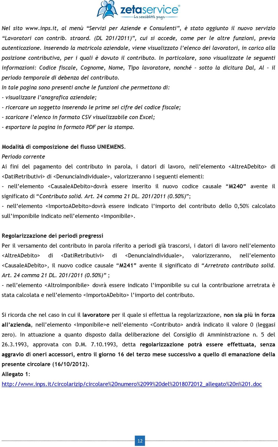 Inserendo la matricola aziendale, viene visualizzato l elenco dei lavoratori, in carico alla posizione contributiva, per i quali è dovuto il contributo.