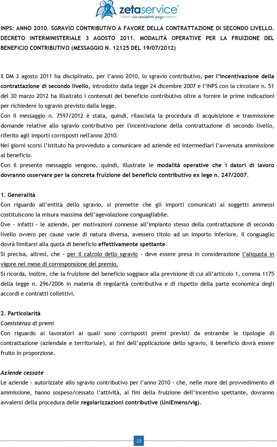 12125 DEL 19/07/2012) Il DM 3 agosto 2011 ha disciplinato, per l anno 2010, lo sgravio contributivo, per l incentivazione della contrattazione di secondo livello, introdotto dalla legge 24 dicembre