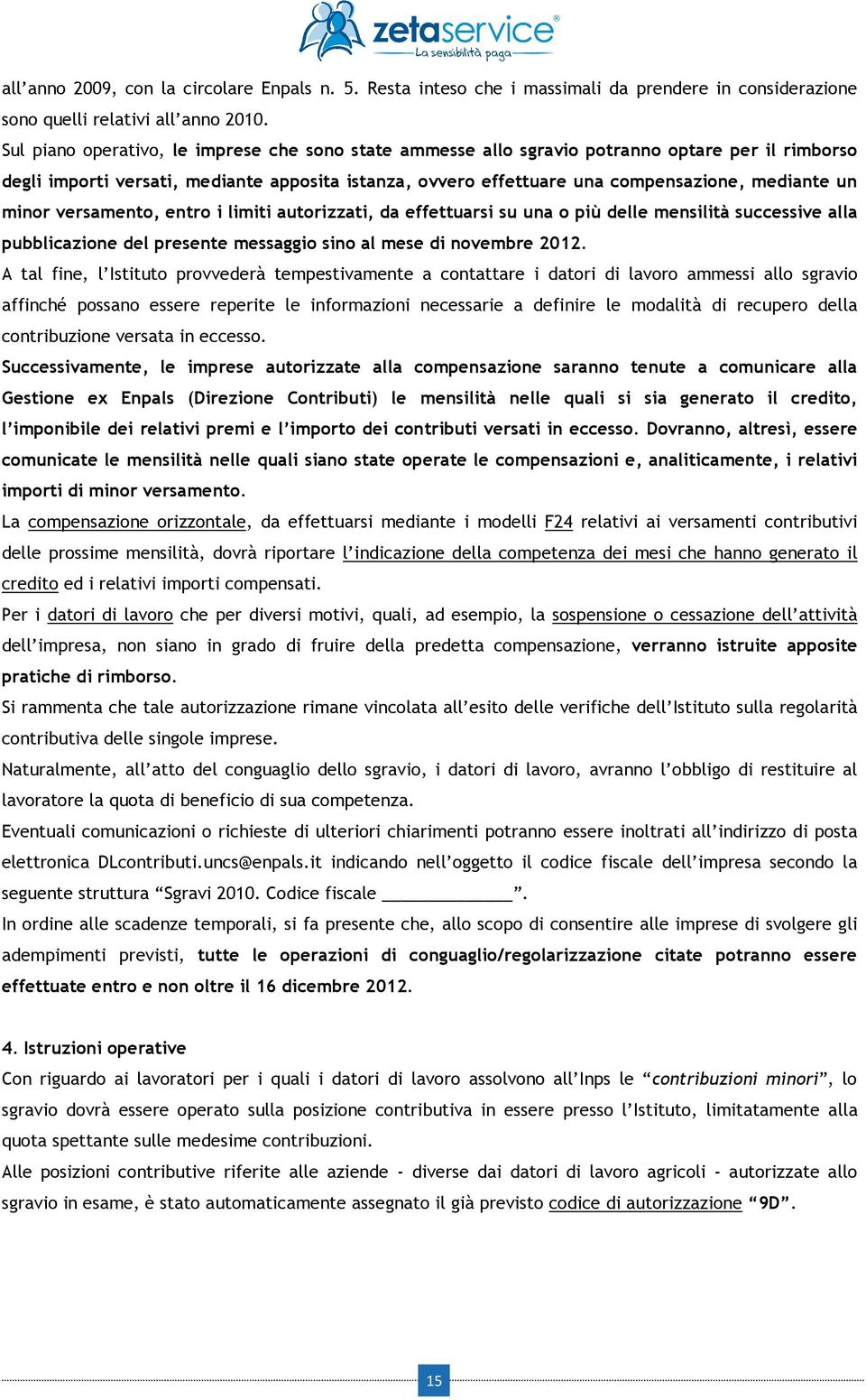 minor versamento, entro i limiti autorizzati, da effettuarsi su una o più delle mensilità successive alla pubblicazione del presente messaggio sino al mese di novembre 2012.