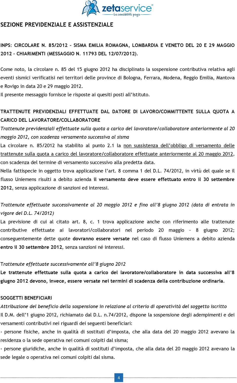 85 del 15 giugno 2012 ha disciplinato la sospensione contributiva relativa agli eventi sismici verificatisi nei territori delle province di Bologna, Ferrara, Modena, Reggio Emilia, Mantova e Rovigo
