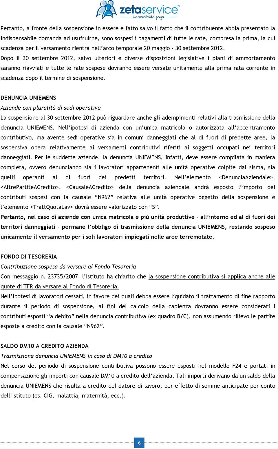 Dopo il 30 settembre 2012, salvo ulteriori e diverse disposizioni legislative i piani di ammortamento saranno riavviati e tutte le rate sospese dovranno essere versate unitamente alla prima rata