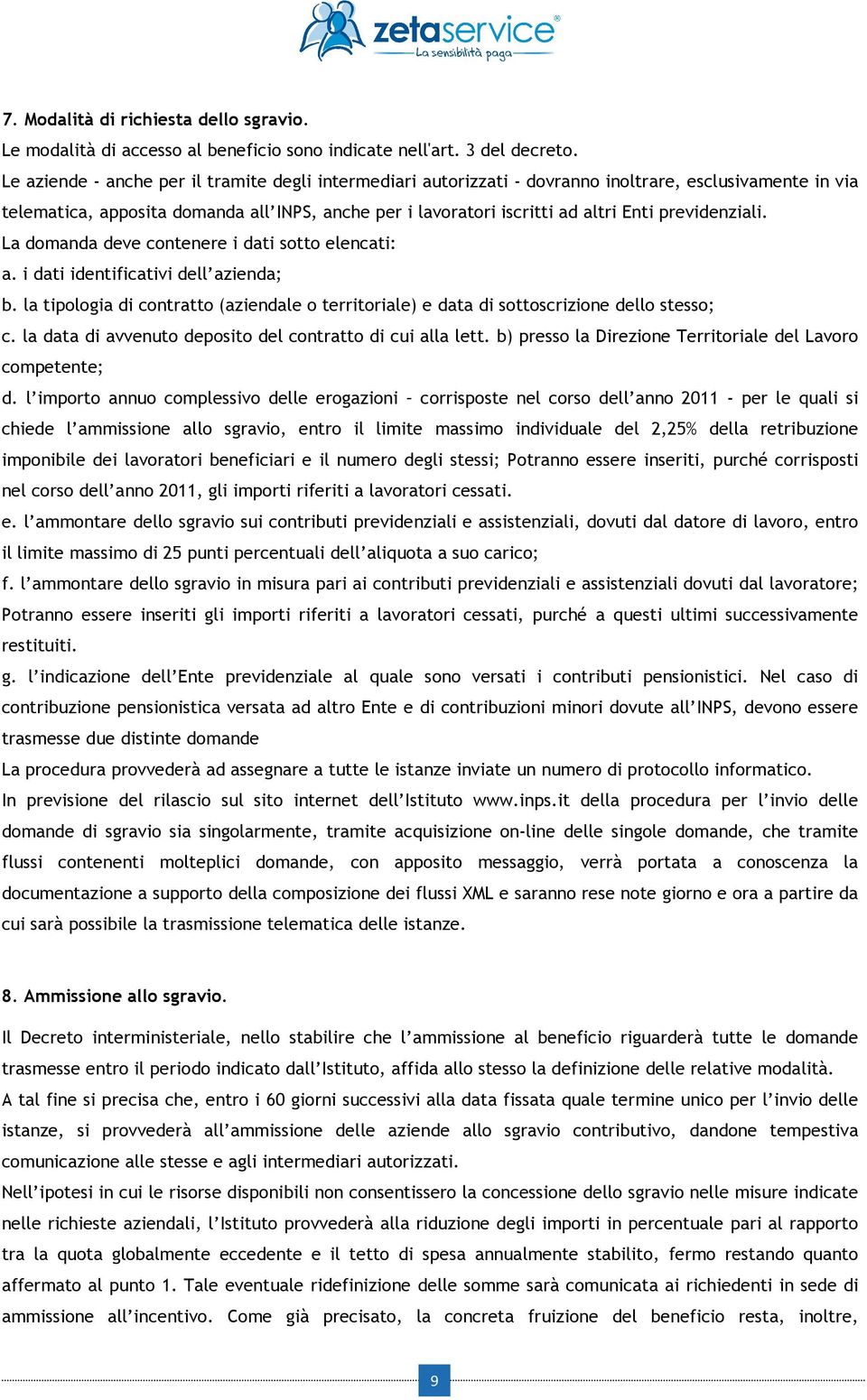 previdenziali. La domanda deve contenere i dati sotto elencati: a. i dati identificativi dell azienda; b. la tipologia di contratto (aziendale o territoriale) e data di sottoscrizione dello stesso; c.