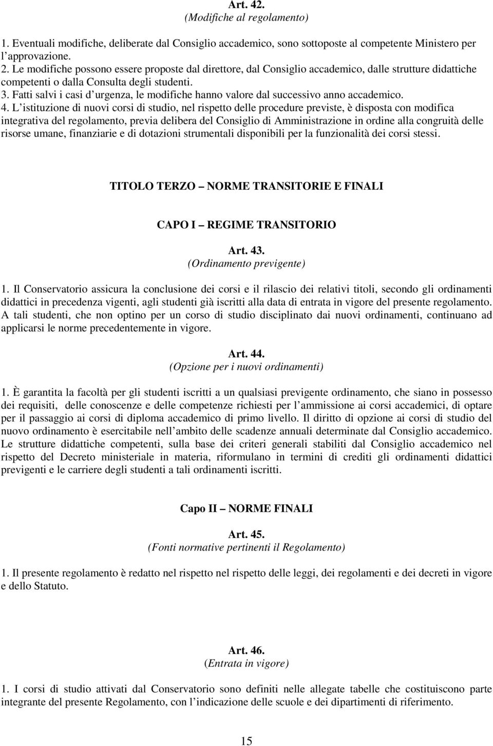 Fatti salvi i casi d urgenza, le modifiche hanno valore dal successivo anno accademico. 4.