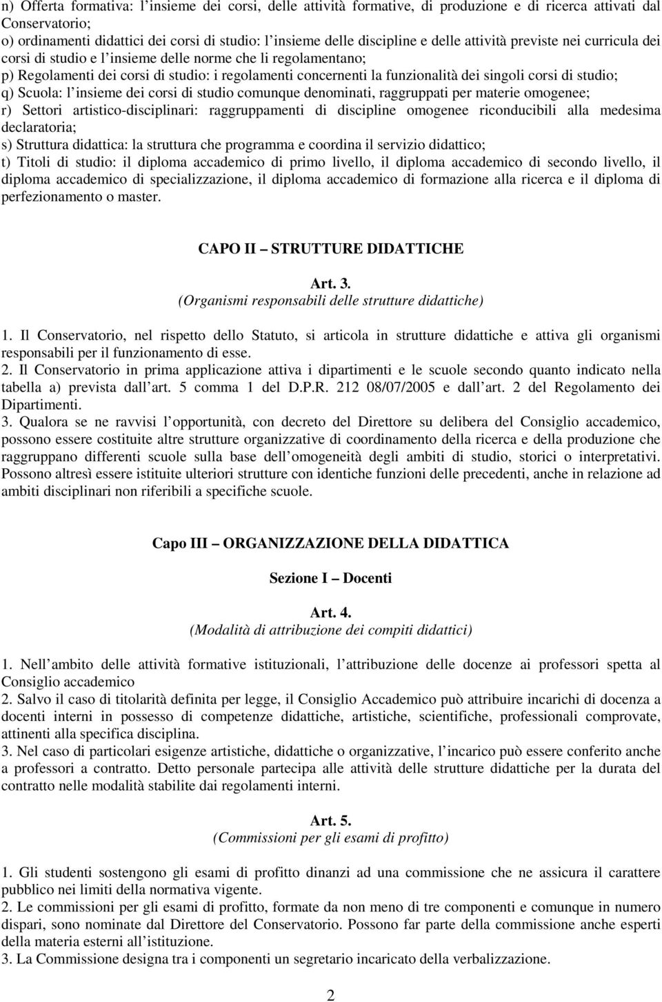 di studio; q) Scuola: l insieme dei corsi di studio comunque denominati, raggruppati per materie omogenee; r) Settori artistico-disciplinari: raggruppamenti di discipline omogenee riconducibili alla