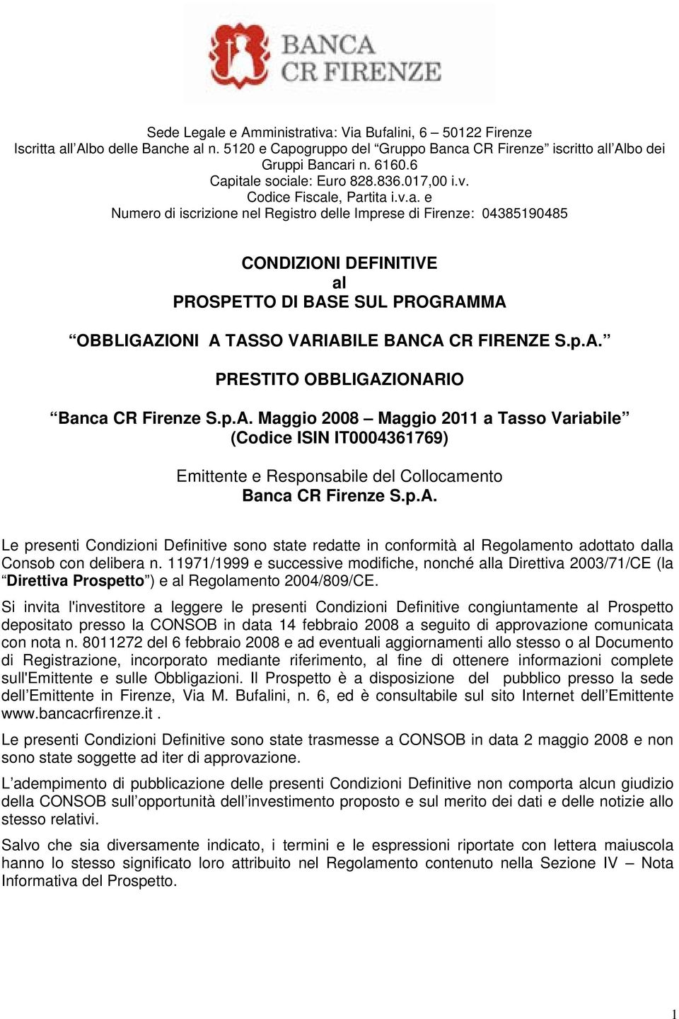 p.A. PRESTITO OBBLIGAZIONARIO Banca CR Firenze S.p.A. Maggio 2008 Maggio 2011 a Tasso Variabile (Codice ISIN IT0004361769) Emittente e Responsabile del Collocamento Banca CR Firenze S.p.A. Le presenti Condizioni Definitive sono state redatte in conformità al Regolamento adottato dalla Consob con delibera n.