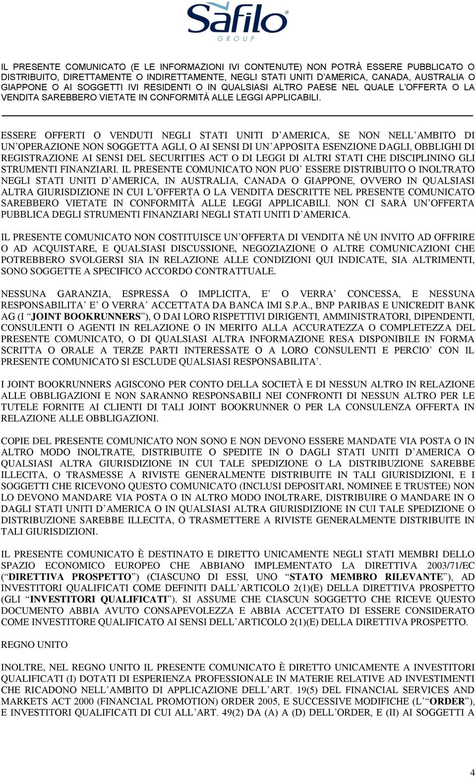 IL PRESENTE COMUNICATO NON PUO ESSERE DISTRIBUITO O INOLTRATO NEGLI STATI UNITI D AMERICA, IN AUSTRALIA, CANADA O GIAPPONE, OVVERO IN QUALSIASI ALTRA GIURISDIZIONE IN CUI L OFFERTA O LA VENDITA