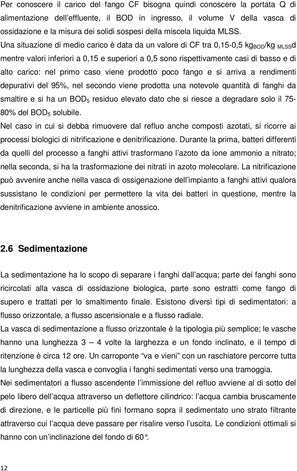 Una situazione di medio carico è data da un valore di CF tra 0,15-0,5 kg BOD /kg MLSS d mentre valori inferiori a 0,15 e superiori a 0,5 sono rispettivamente casi di basso e di alto carico: nel primo