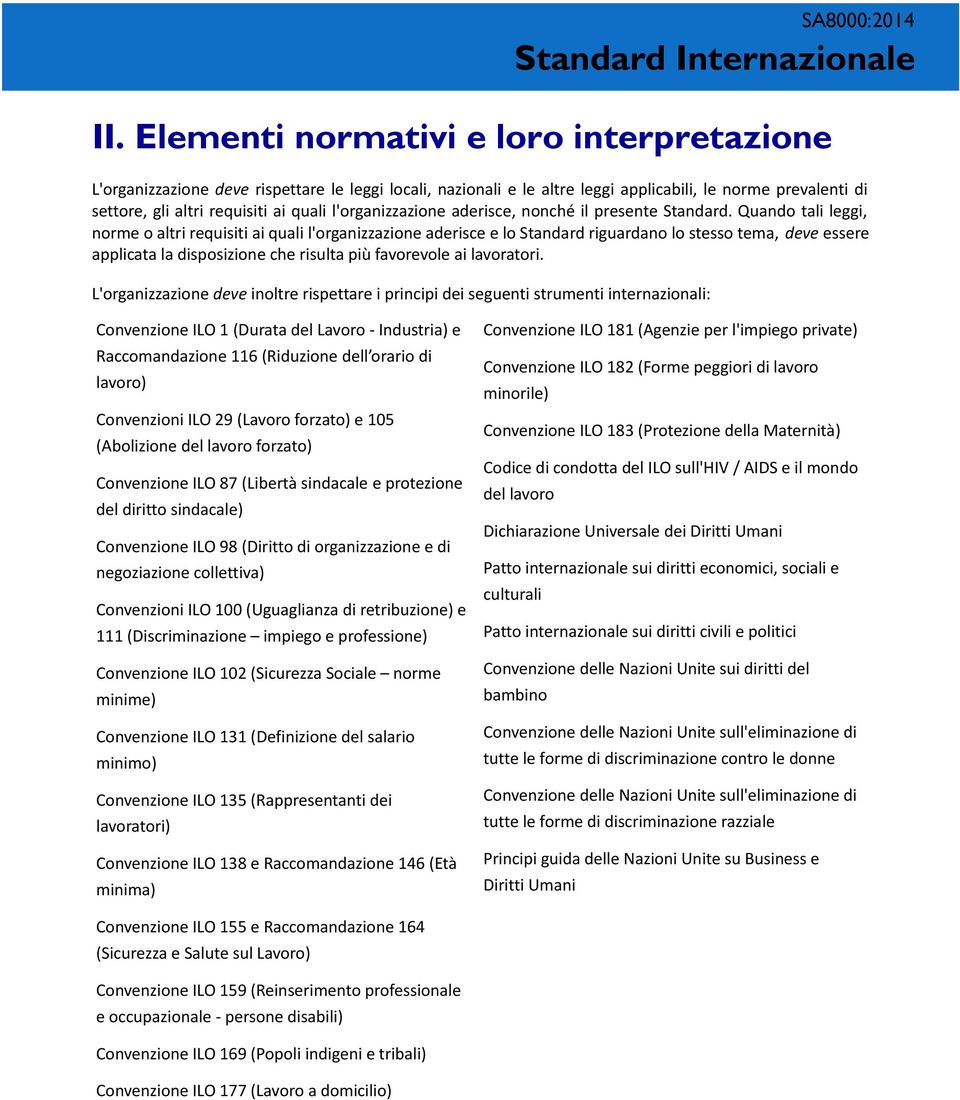 Quando tali leggi, norme o altri requisiti ai quali l'organizzazione aderisce e lo Standard riguardano lo stesso tema, deve essere applicata la disposizione che risulta più favorevole ai lavoratori.