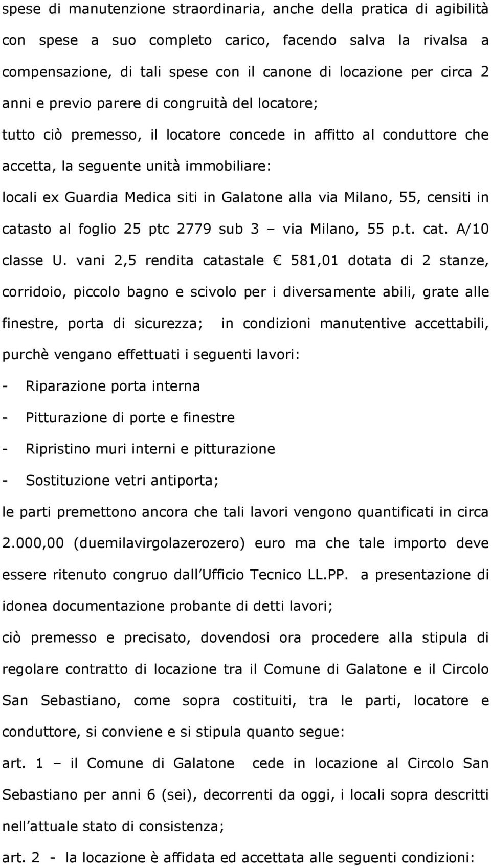 alla via Milano, 55, censiti in catasto al foglio 25 ptc 2779 sub 3 via Milano, 55 p.t. cat. A/10 classe U.