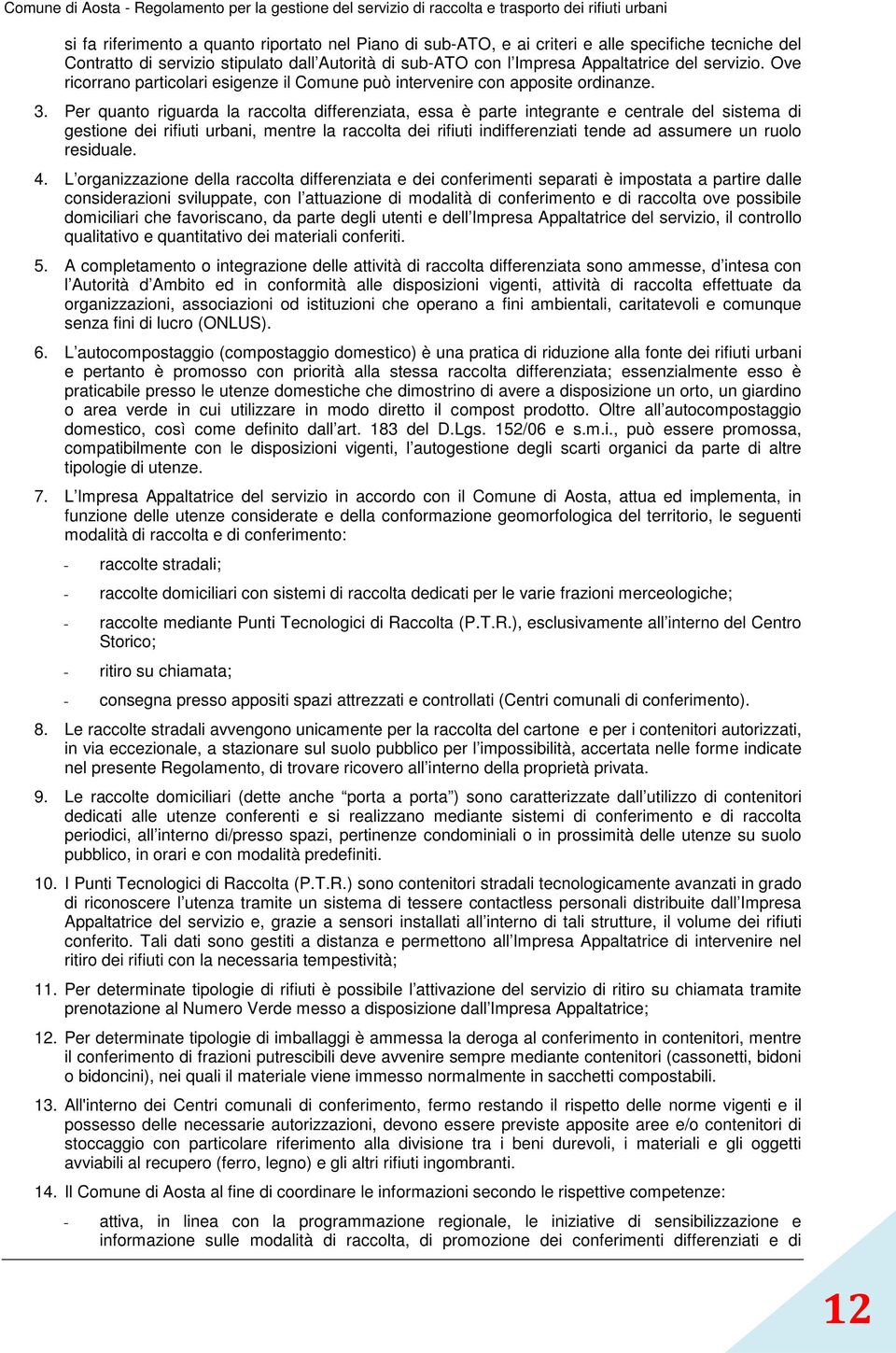 Per quanto riguarda la raccolta differenziata, essa è parte integrante e centrale del sistema di gestione dei rifiuti urbani, mentre la raccolta dei rifiuti indifferenziati tende ad assumere un ruolo