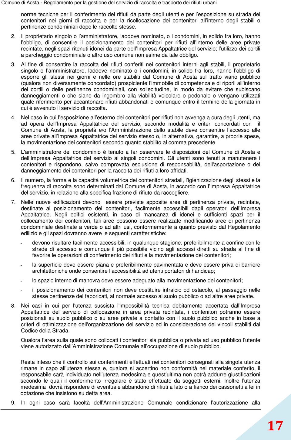 Il proprietario singolo o l amministratore, laddove nominato, o i condomini, in solido fra loro, hanno l obbligo, di consentire il posizionamento dei contenitori per rifiuti all interno delle aree