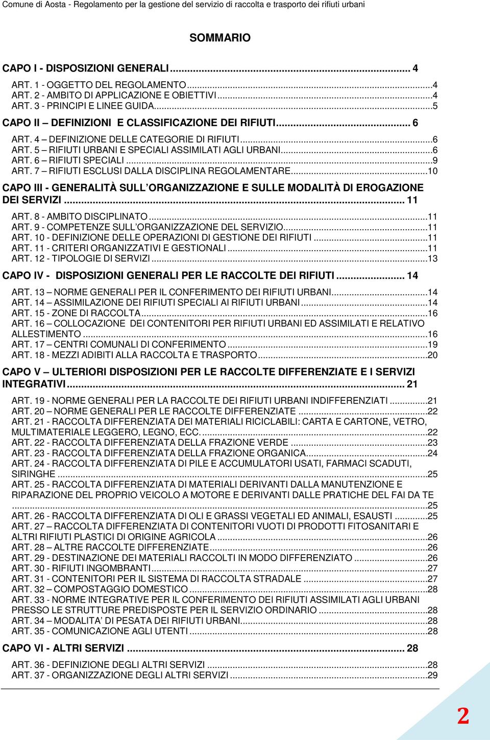 7 RIFIUTI ESCLUSI DALLA DISCIPLINA REGOLAMENTARE...10 CAPO III - GENERALITÀ SULL ORGANIZZAZIONE E SULLE MODALITÀ DI EROGAZIONE DEI SERVIZI... 11 ART. 8 - AMBITO DISCIPLINATO...11 ART. 9 - COMPETENZE SULL ORGANIZZAZIONE DEL SERVIZIO.