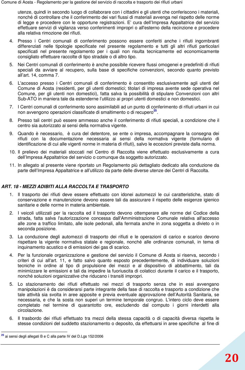 E cura dell Impresa Appaltatrice del servizio effettuare servizi di vigilanza verso conferimenti impropri o all'esterno della recinzione e procedere alla relativa rimozione dei rifiuti. 4.