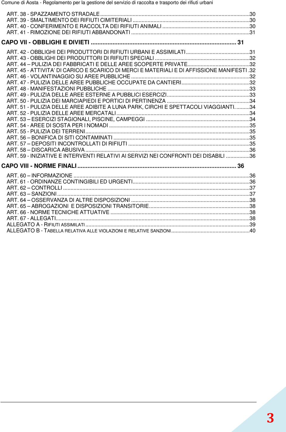 44 PULIZIA DEI FABBRICATI E DELLE AREE SCOPERTE PRIVATE...32 ART. 45 - ATTIVITA DI CARICO E SCARICO DI MERCI E MATERIALI E DI AFFISSIONE MANIFESTI.32 ART. 46 - VOLANTINAGGIO SU AREE PUBBLICHE...32 ART. 47 - PULIZIA DELLE AREE PUBBLICHE OCCUPATE DA CANTIERI.
