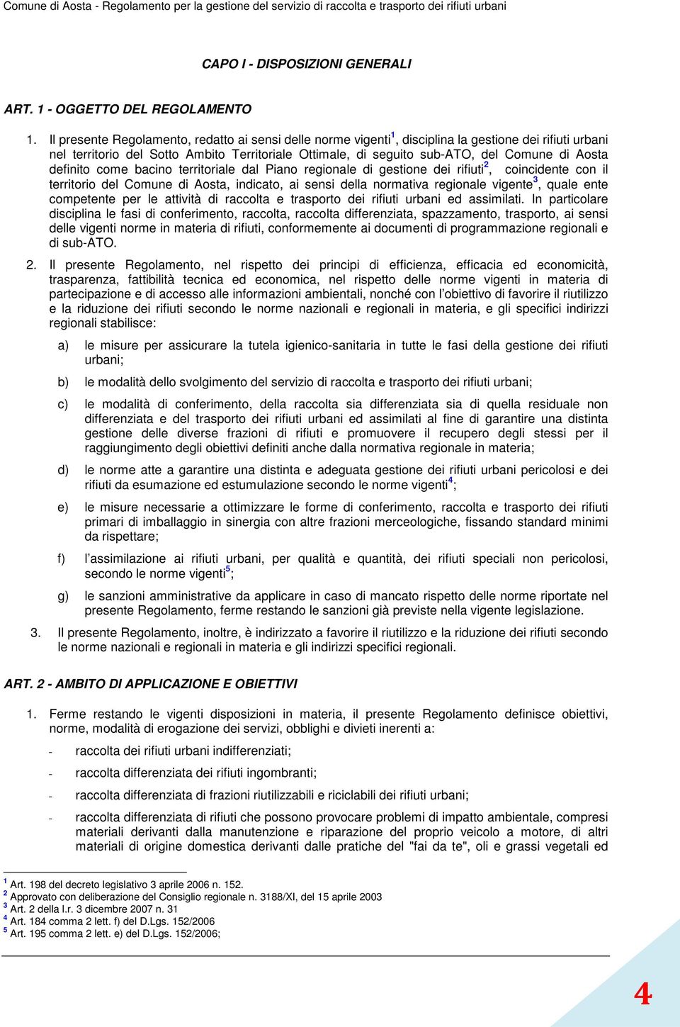 Aosta definito come bacino territoriale dal Piano regionale di gestione dei rifiuti 2, coincidente con il territorio del Comune di Aosta, indicato, ai sensi della normativa regionale vigente 3, quale